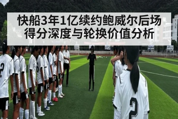 快船3年1亿续约鲍威尔后场得分深度与轮换价值分析